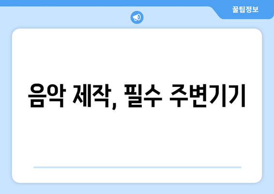 음악 제작을 위한 필수 장비와 소프트웨어 소개