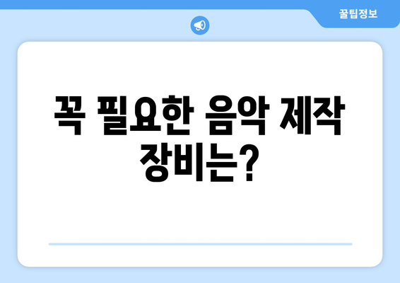 음악 제작을 위한 필수 장비와 소프트웨어 소개