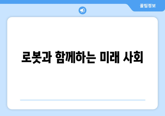 로봇 공학 기술의 발전이 가져올 사회적 변화